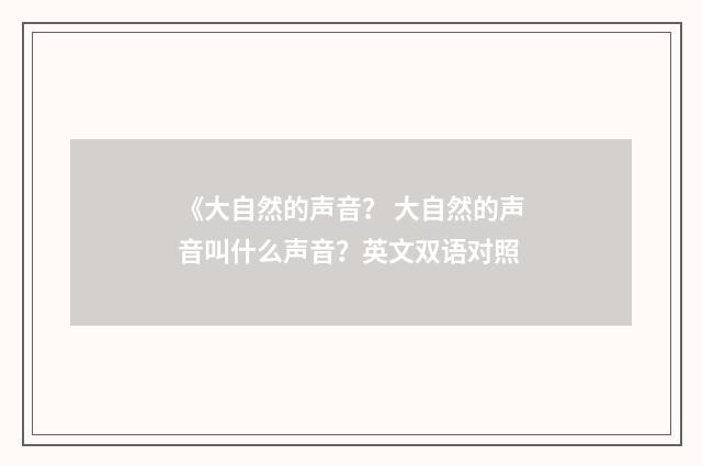 《大自然的声音？ 大自然的声音叫什么声音？英文双语对照