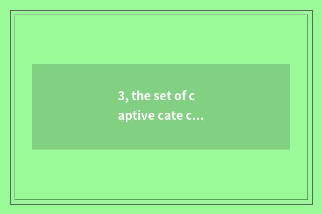 3, the set of captive cate cell of cate?