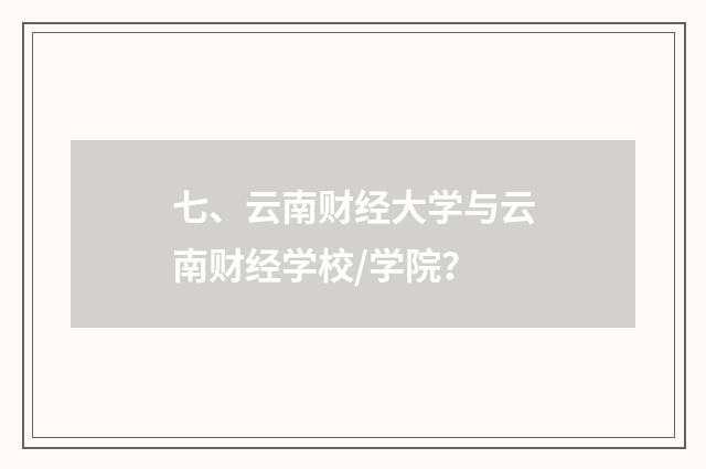 七、云南财经大学与云南财经学校/学院？