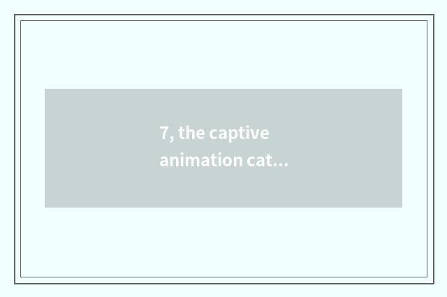 7, the captive animation catalog of cate?