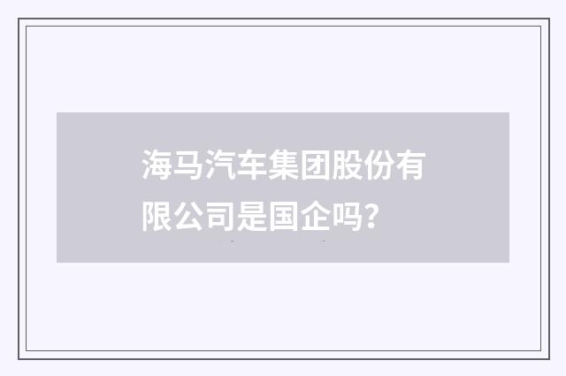 海马汽车集团股份有限公司是国企吗?