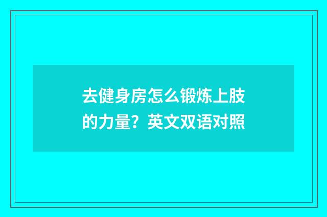 去健身房怎么锻炼上肢的力量?英文双语对照