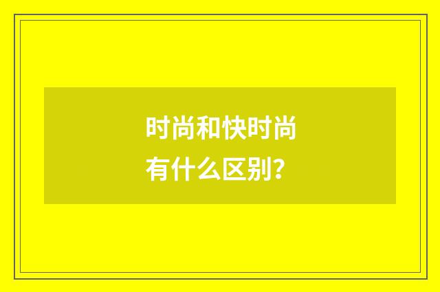 时尚和快时尚有什么区别?