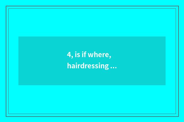 4, is if where,hairdressing done to dog dog in the home?