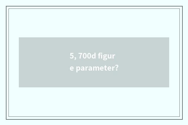 5, 700d figure parameter?