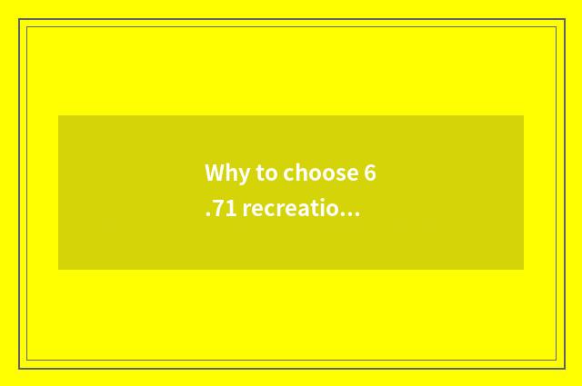 Why to choose 6.71 recreation edition?