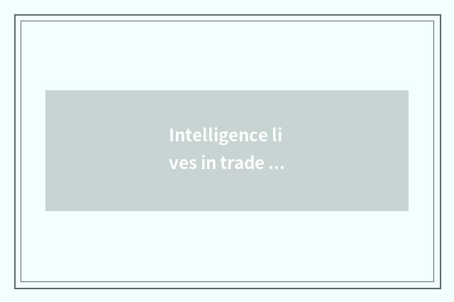 Intelligence lives in trade current situation
