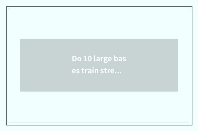 Do 10 large bases train street fitness?