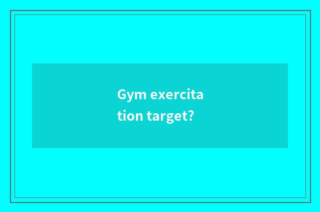 Gym exercitation target?