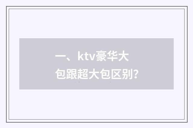 一、ktv豪华大包跟超大包区别？