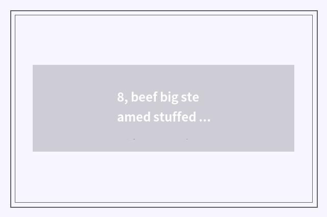 8, beef big steamed stuffed bun?