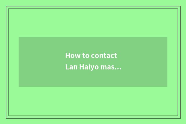 How to contact Lan Haiyo master?