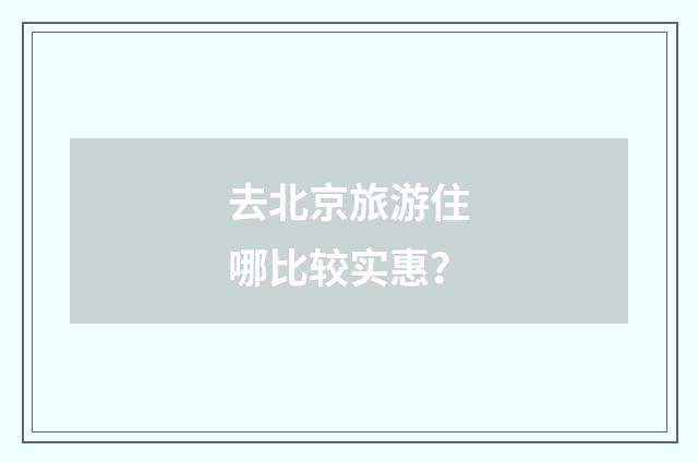 去北京旅游住哪比较实惠？