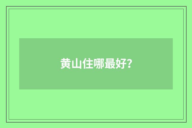 黄山住哪最好?