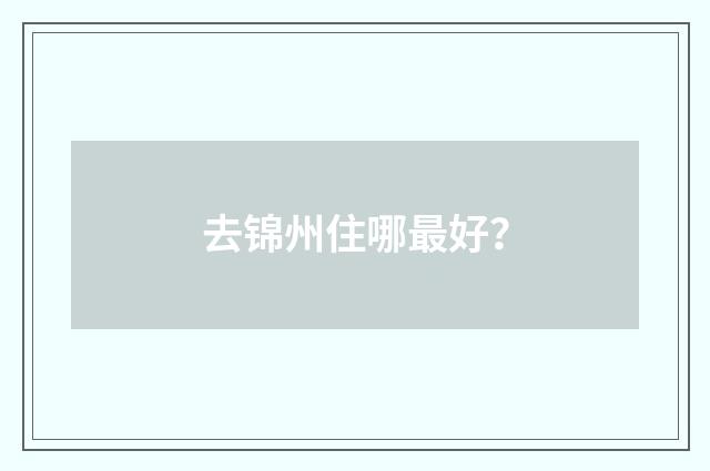 去锦州住哪最好?