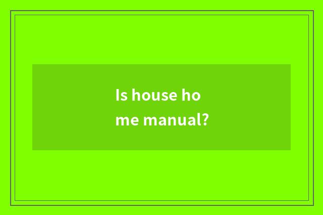 Is house home manual?