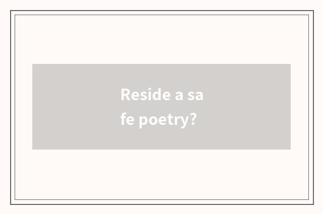 Reside a safe poetry?