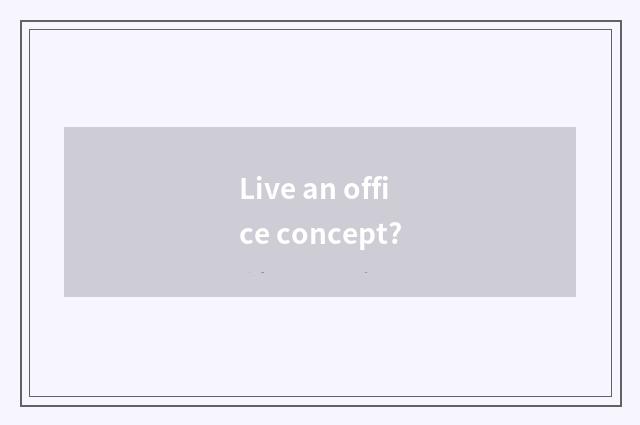 Live an office concept?