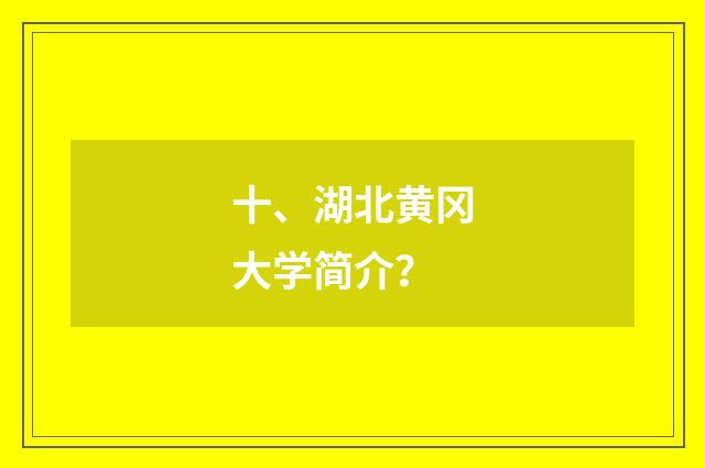 十、湖北黄冈大学简介?