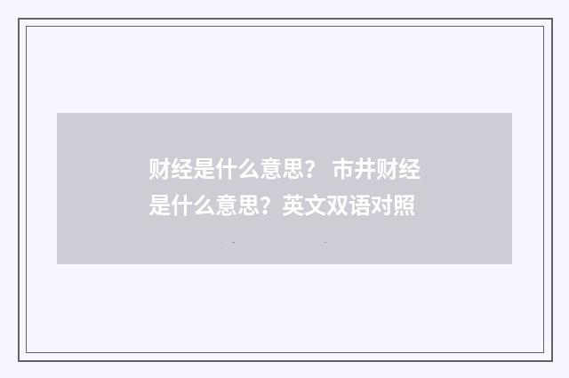 财经是什么意思？ 市井财经是什么意思？英文双语对照