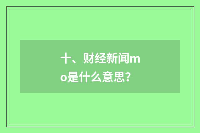 十、财经新闻mo是什么意思?