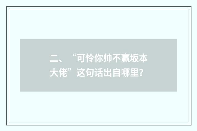 二、“可怜你帅不赢坂本大佬”这句话出自哪里？