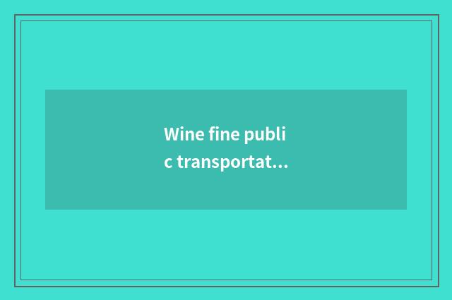 Wine fine public transportation how does the mobile phone pay?