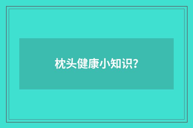 枕头健康小知识?