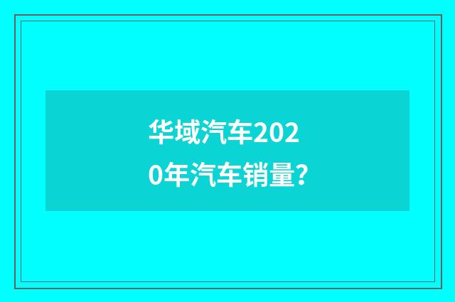华域汽车2020年汽车销量？