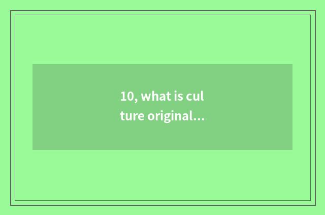 10, what is culture originality industry?