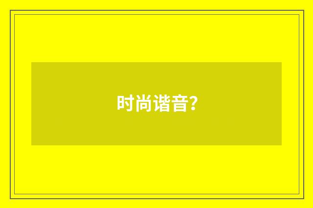 时尚谐音?