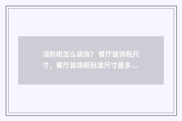消防柜怎么装饰? 餐厅装饰柜尺寸,餐厅装饰柜标准尺寸是多少?英文双语对照