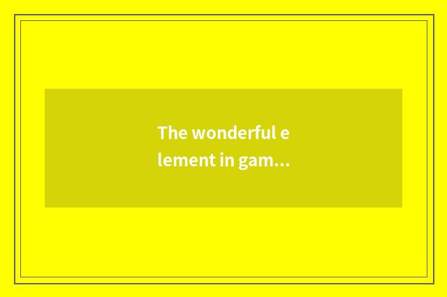 The wonderful element in game