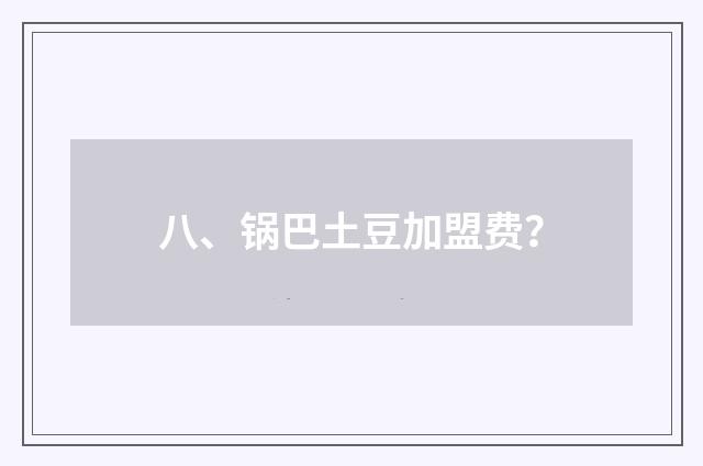 八、锅巴土豆加盟费？