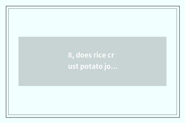 8, does rice crust potato join in cost?