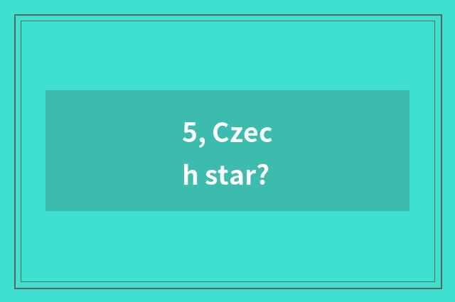 5, Czech star?
