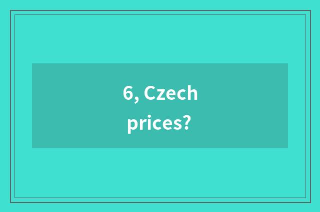 6, Czech prices?