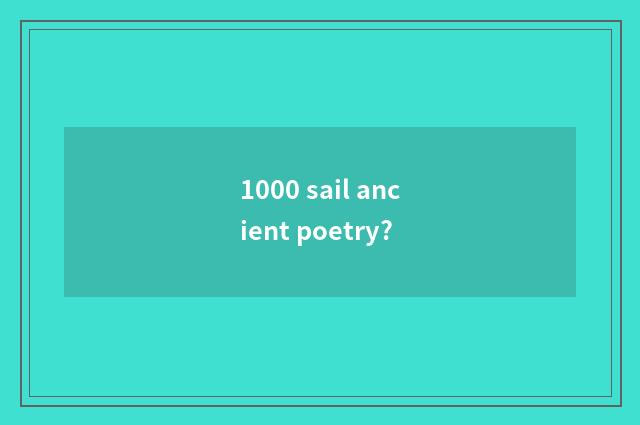 1000 sail ancient poetry?