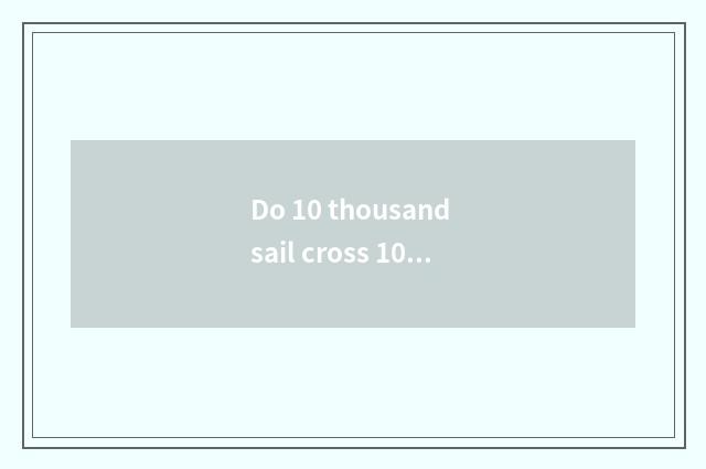 Do 10 thousand sail cross 1000 sail line?