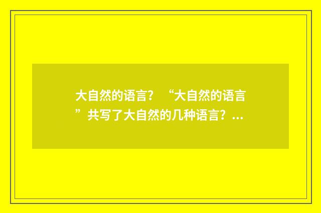 大自然的语言? “大自然的语言”共写了大自然的几种语言?英文双语对照