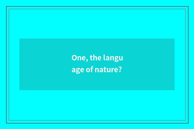 One, the language of nature?