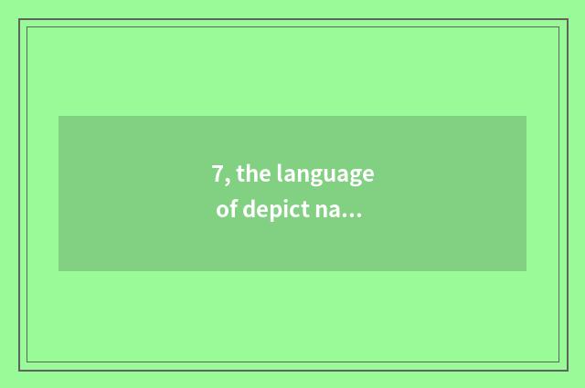 7, the language of depict nature?