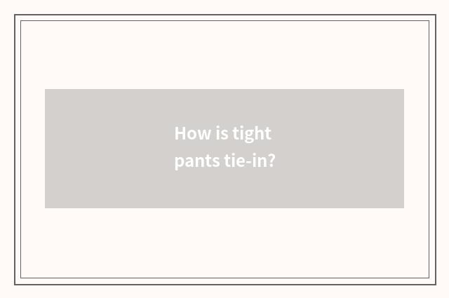 How is tight pants tie-in?