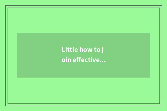 Little how to join effective?