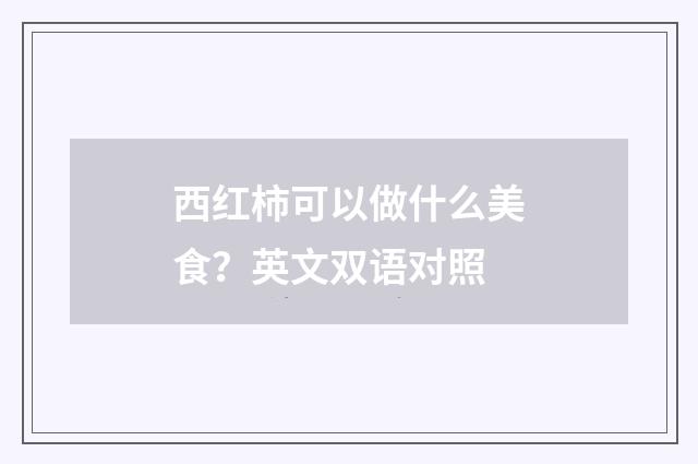 西红柿可以做什么美食?英文双语对照