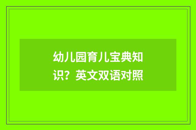 幼儿园育儿宝典知识?英文双语对照