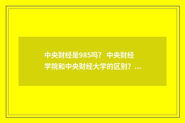 中央财经是985吗? 中央财经学院和中央财经大学的区别?英文双语对照