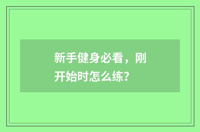 新手健身必看,刚开始时怎么练?
