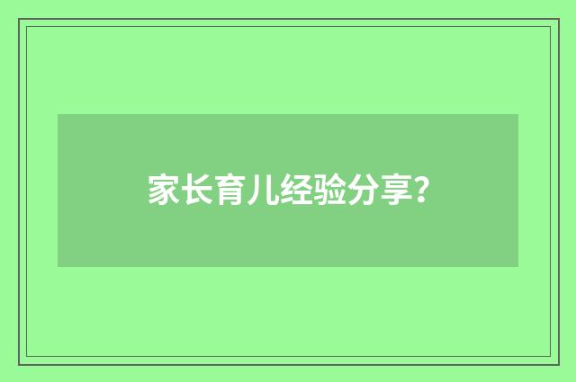 家长育儿经验分享？