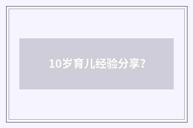 10岁育儿经验分享?